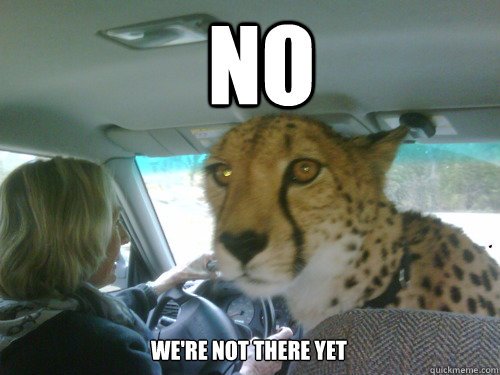no we're not there yet